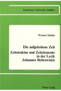 Die Aufgehobene Zeit: Zeitstruktur Und Zeitelemente in der Lyrik Johannes Bobrowskis
