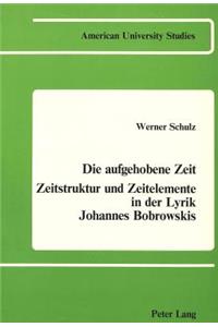 Die Aufgehobene Zeit: Zeitstruktur Und Zeitelemente in der Lyrik Johannes Bobrowskis