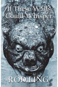 If These Walls Could Whisper