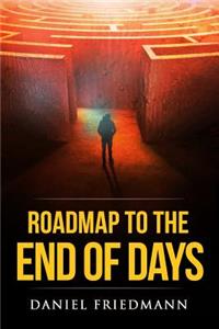Roadmap to the End of Days: Demystifying Biblical Eschatology To Explain The Past, The Secret To The Apocalypse And The End Of The World