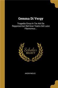 Gemma Di Vergy: Tragedia Cinca in Tre Atti Da Reppresentari Nel Gran Teatro del Luice Filamomco...