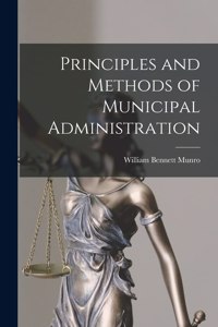 Principles and Methods of Municipal Administration [microform]