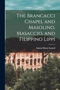Brancacci Chapel and Masolino, Masaccio, and Filippino Lippi