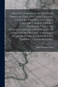 Oratio Dominica In Diversas Omnium Fere Gentium Linguas Versa Et Propriis Cujusque Linguae Characteribus Expressa. Una Cum Dissertationibus Nonnullis De Linguarum Origine Variisque Ipsarum Permutationibus Ed. Joanne Chamberlaynio