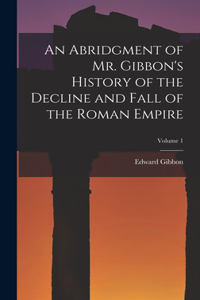 Abridgment of Mr. Gibbon's History of the Decline and Fall of the Roman Empire; Volume 1