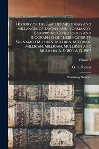 History of the Families Millingas and Millanges of Saxony and Normandy, Comprising Genealogies and Biographies of Their Posterity Surnamed Milliken, Millikin, Millikan, Millican, Milligan, Mulliken and Mullikin, A. D. 800-A. D. 1907; Containing Nam