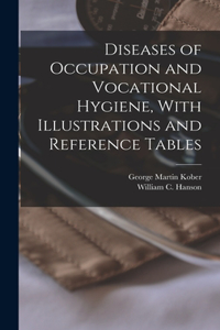 Diseases of Occupation and Vocational Hygiene, With Illustrations and Reference Tables