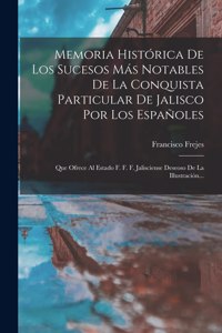 Memoria Histórica De Los Sucesos Más Notables De La Conquista Particular De Jalisco Por Los Españoles