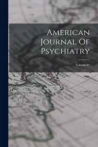 American Journal Of Psychiatry; Volume 61