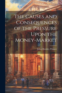 Causes and Consequences of the Pressure Upon the Money-Market