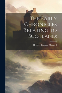 Early Chronicles Relating to Scotland;