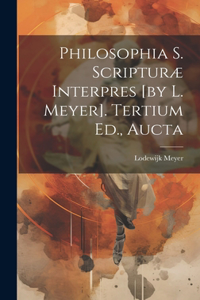 Philosophia S. Scripturæ Interpres [by L. Meyer]. Tertium Ed., Aucta