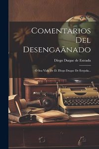 Comentarios Del Desengaãnado: Ó Sea Vida De D. Diego Duque De Estrada...