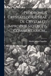 Prodromus Crystallographiae De Crystallis Improprie Sic Dictis Commentarium...
