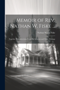 Memoir of Rev. Nathan W. Fiske ...