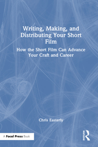 Writing, Making, and Distributing Your Short Film