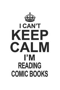 I Can't Keep Calm I'm Reading Comic Books