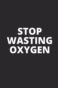 Stop Wasting Oxygen