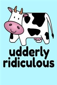 Udderly Ridiculous: Pun Funny Cow Lover Farming Farmer Gift Homework Book Notepad Notebook Composition and Journal Gratitude Diary