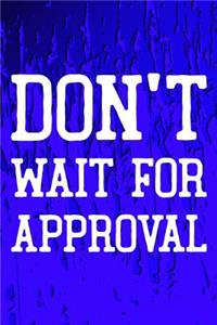 Don't Wait For Approval