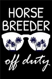 Horse Breeder Off Duty: Funny Writing Notebook, Summer Vacation Diary, Retirement Journal, Planner Organizer for Horse Breeders