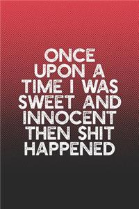 Once Upon A Time I Was Sweet And Innocent Then Shit Happened