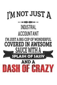 I'm Not Just A Industrial Accountant I'm Just A Big Cup Of Wonderful Covered In Awesome Sauce With A Splash Of Sassy And A Dash Of Crazy