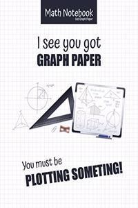 Math Notebook 5x5 Graph Paper I see you got GRAPH PAPER You must be PLOTTING SOMETHING!