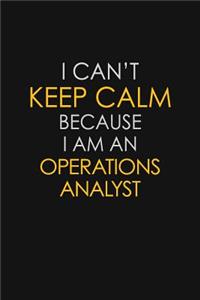 I Can't Keep Calm Because I Am An Operations Analyst
