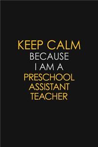 Keep Calm Because I Am A Preschool Assistant Teacher
