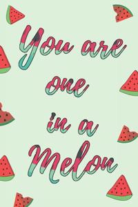 You Are One In A Melon