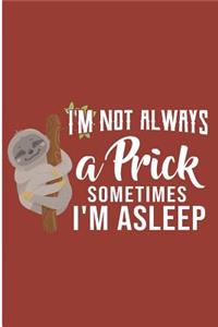 I'm Not Always A Prick Sometimes I'm Asleep