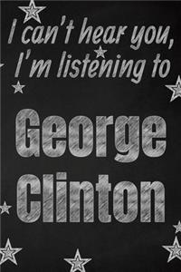 I can't hear you, I'm listening to George Clinton creative writing lined journal