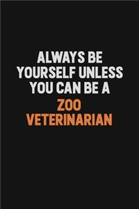Always Be Yourself Unless You Can Be A Zoo Veterinarian