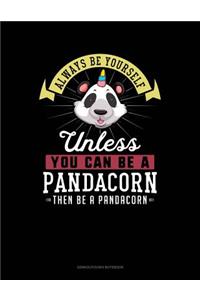 Always Be Yourself Unless You Can Be a Pandacorn Then Be a Pandacorn