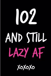 102 and Still Lazy AF