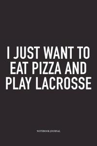 I Just Want To Eat Pizza And Play Lacrosse