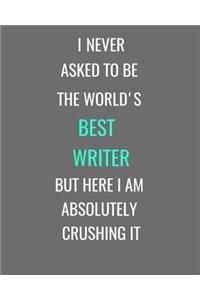 I Never Asked To Be The World's Best Writer But Here I Am Absolutely Crushing It