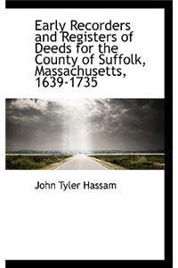 Early Recorders and Registers of Deeds for the County of Suffolk, Massachusetts, 1639-1735