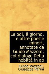 Le Odi, Il Giorno, E Altre Poesie Minori, Annotate Da Guido Mazzoni; Col Dialogo Della Nobilt in AP