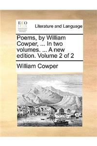 Poems, by William Cowper, ... in Two Volumes. ... a New Edition. Volume 2 of 2