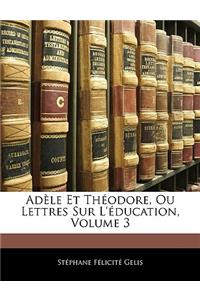 Adèle Et Théodore, Ou Lettres Sur L'éducation, Volume 3