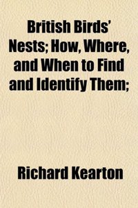 British Birds' Nests; How, Where, and When to Find and Identify Them;