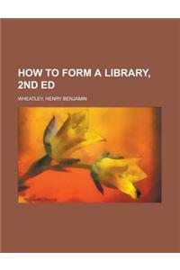 How to Form a Library, 2nd Ed