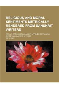 Religious and Moral Sentiments Metrically Rendered from Sanskrit Writers; With an Introduction, and an Appendix Containing Exact Translations in Prose