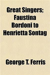 Great Singers; Faustina Bordoni to Henrietta Sontag