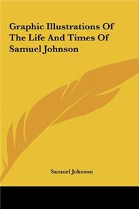 Graphic Illustrations of the Life and Times of Samuel Johnson