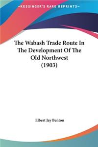 The Wabash Trade Route In The Development Of The Old Northwest (1903)