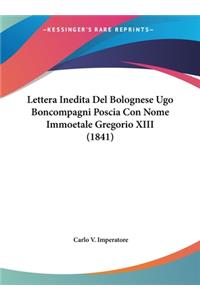 Lettera Inedita del Bolognese Ugo Boncompagni Poscia Con Nome Immoetale Gregorio XIII (1841)