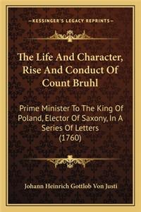 Life and Character, Rise and Conduct of Count Bruhl the Life and Character, Rise and Conduct of Count Bruhl